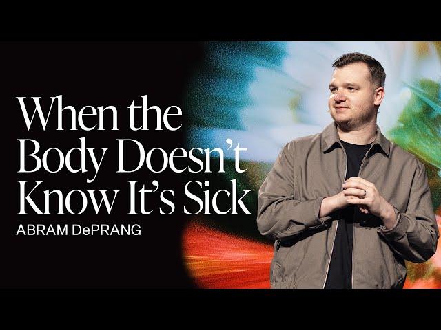 When the Body Doesn’t Know It’s Sick | Abram DePrang | Gateway Church