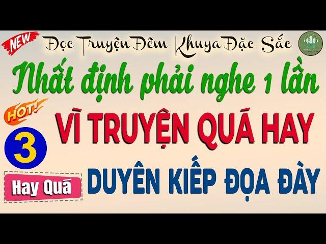 Cực Cuốn! Nghe đi nghe lại vẫn mê: DUYÊN KIẾP ĐỌA ĐÀY p3 - Đọc truyện đêm khuya Hay Nhất #kechuyen