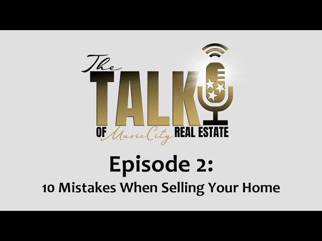 10 Mistakes When Selling Your Home, Part 1 - The Talk of Music City Real Estate Ep 2