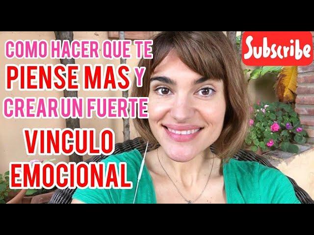 COMO HACER QUE TE PIENSE MÁS Y CREAR UN FUERTE VÍNCULO EMOCIONAL