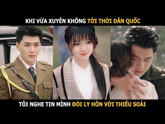Khi vừa xuyên không tới thời Dân Quốc, tôi nghe tin mình đòi ly hôn cùng chồng cũ Thiếu Soái