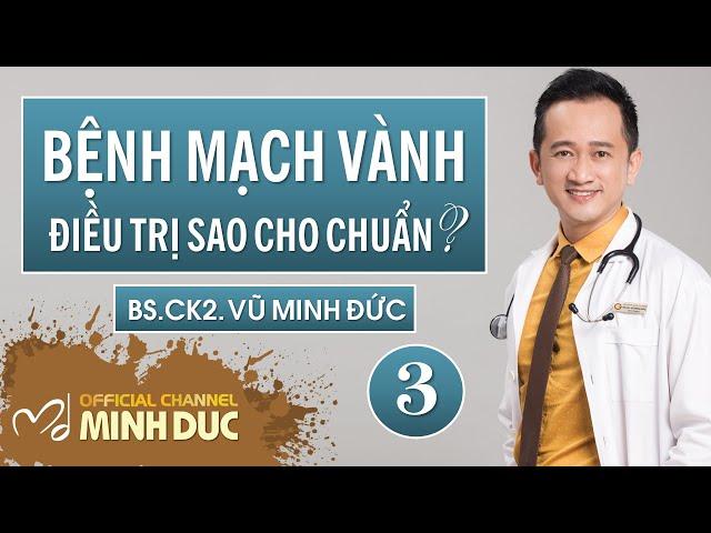 BỆNH MẠCH VÀNH ️ ĐIỀU TRỊ SAO CHO CHUẨN| BS.CK2. VŨ MINH ĐỨC (PK GOLDEN CARE)