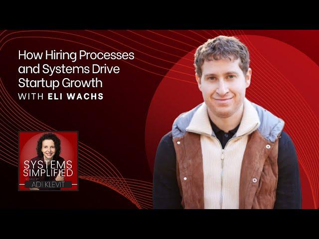 How Hiring Processes and Systems Drive Startup Growth With Eli Wachs