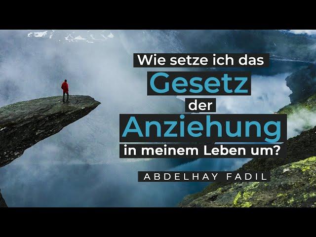 Wie setze ich das Gesetz der Anziehung in meinem Leben um? - Teil 1 | Abdelhay Fadil