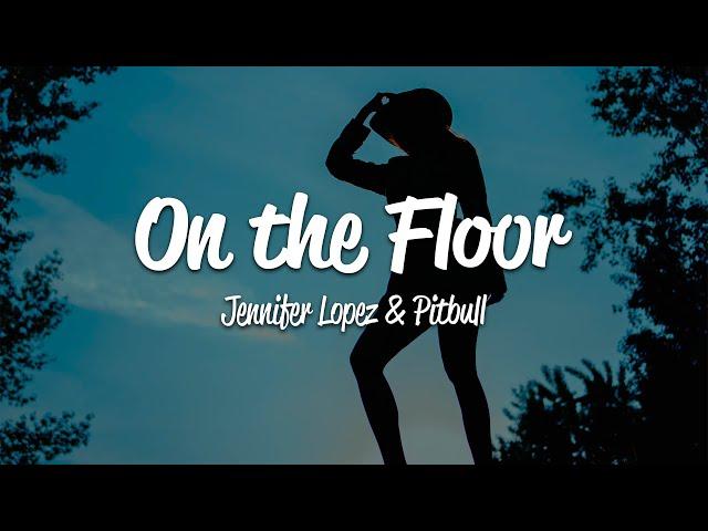 Jennifer Lopez - On The Floor (Lyrics) ft. Pitbull