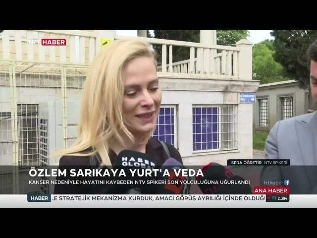 NTV spikeri Özlem Sarıkaya Yurt Son Yolculuğuna Uğurlandı. TRT Haber Sermin Baysal Ata..