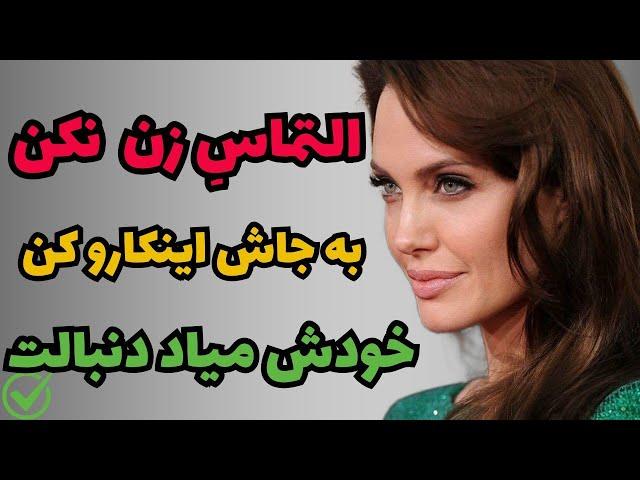 التماس زن‌ها را نکن /منت هیچ زنی رو نکش،عوضش اینکارو کن خودش میوفته دنبالت