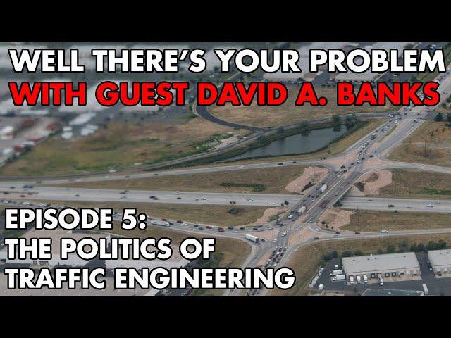 Well There's Your Problem | Episode 5: The Politics of Traffic Engineering