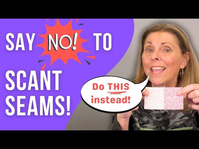 Why You Should NEVER Sew "Scant" Quarter Inch Seams