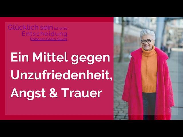 Ein Mittel gegen Unzufriedenheit, Angst & Trauer - Greta-Silver Podcast