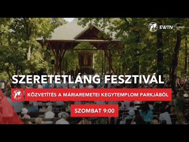 Szeretetláng fesztivál - közvetítés a máriaremetei kegytemplom parkjából  2024.08.31.