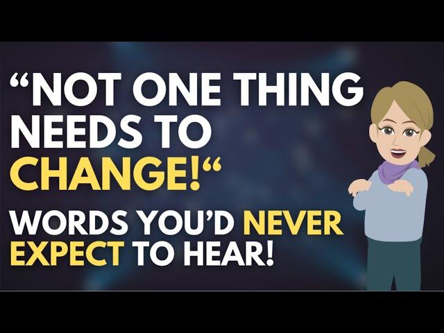 Not One Thing Needs to Change - Words You Never Expected to Hear  Abraham Hicks