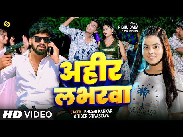 #video - अहीर लभरवा - Khushi Kakkar - Tiger Srivastav - Ahir Labharawa - New Bhojpuri Song 2024