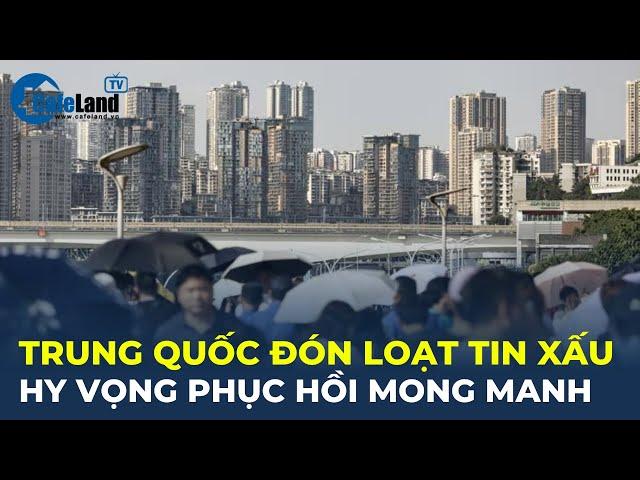 Kinh tế Trung Quốc đón hàng loạt TIN XẤU, hy vọng phục hồi mong manh | CafeLand