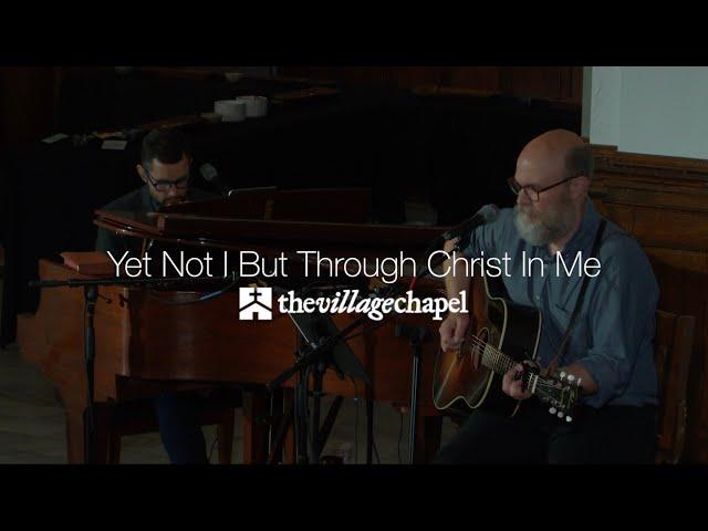 "Yet Not I But Through Christ in Me" - The Village Chapel Worship