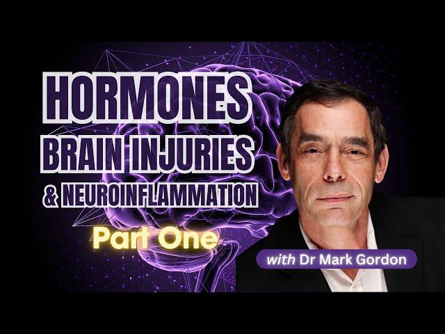 Part One: Hormones, Brain Injuries & Neuroinflammation with Dr Mark Gordon