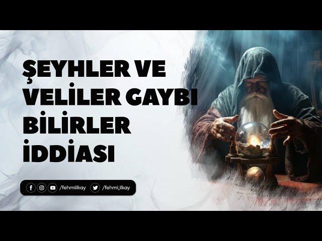 Şeyhler ve Veliler Gaybı Bilirler İddiası