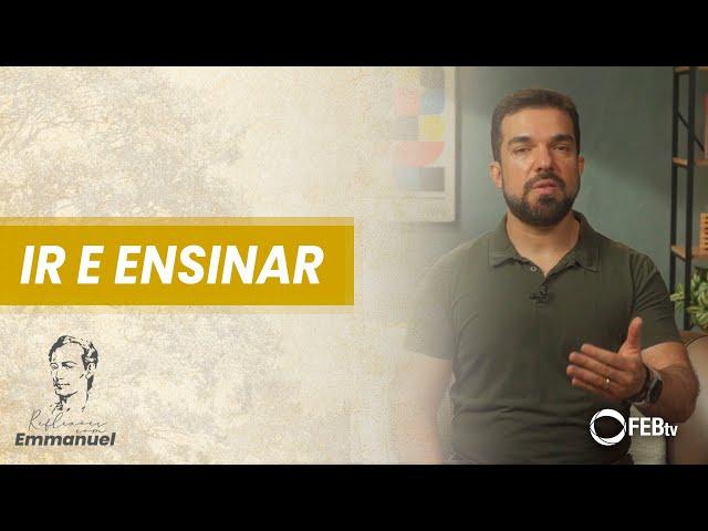 Ir e Ensinar | Reflexões com Emmanuel - Saulo César