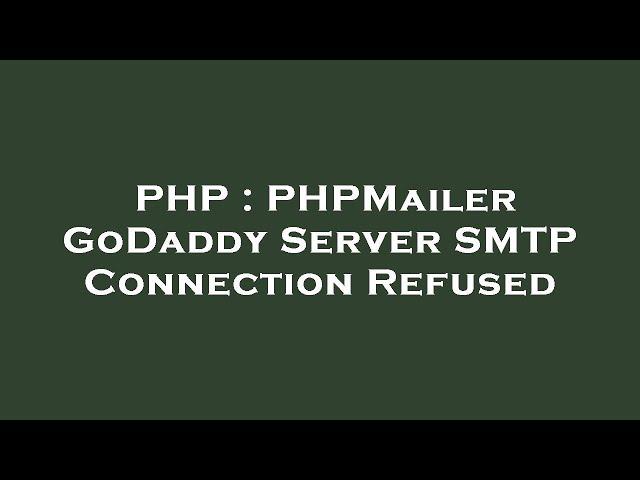 PHP : PHPMailer GoDaddy Server SMTP Connection Refused