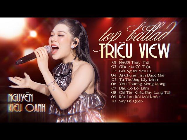TOP BALLAD TRIỆU VIEW - NGUYỄN KIỀU OANH | Người Thay Thế, Tự Thương Lấy Mình, Say Để Quên