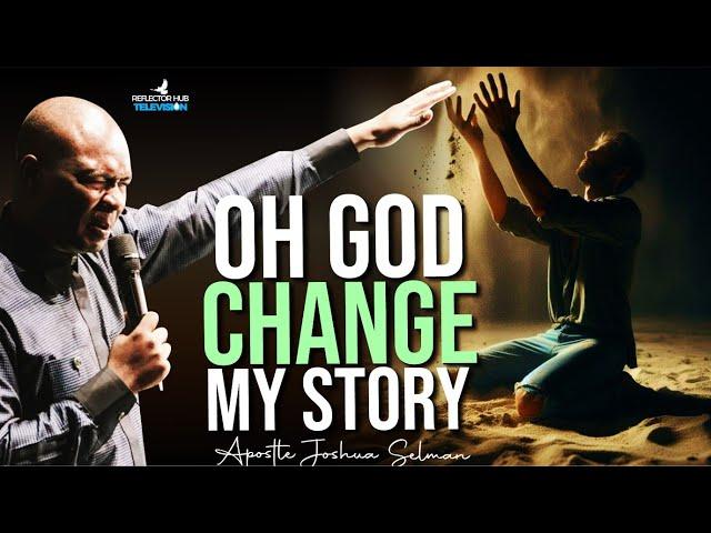 OH GOD CHANGE MY STORY DANGEROUS MIDNIGHT PRAYERS TO ANSWERS - APOSTLE JOSHUA SELMAN