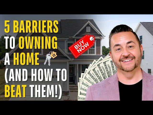 5 Barriers to Owning a Home (And How to Beat Them!)