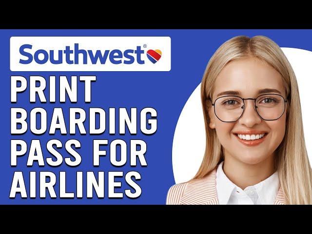 How To Print A Boarding Pass For Southwest Airlines (How Do You Get A Boarding Pass On Southwest?)