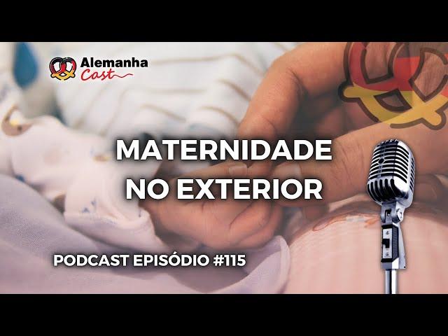 Alemanha Cast 115 - Maternidade no Exterior