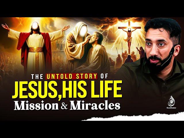 THE UNTOLD STORY OF JESUS, HIS LIFE, MISSION AND MIRACLES | Nouman Ali Khan