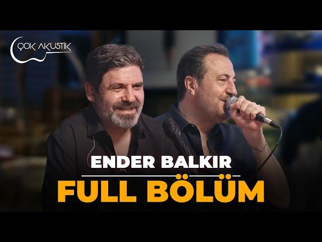 FULL BÖLÜM - ENDER BALKIR | ÇOK AKUSTİK