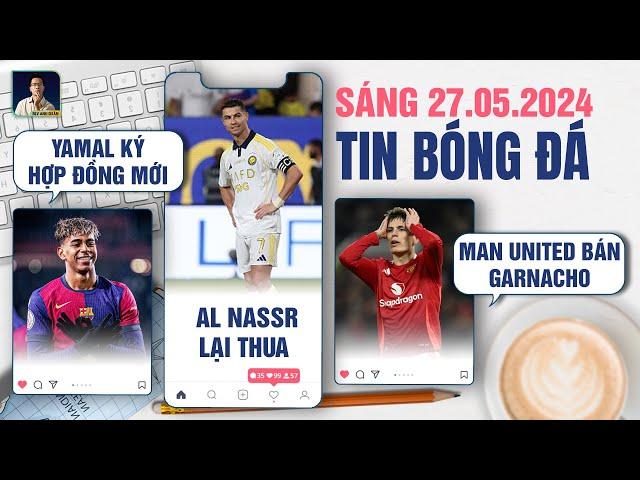 TIN BÓNG ĐÁ 27/5: YAMAL KÝ HỢP ĐỒNG MỚI, AL NASSR LẠI THUA, MAN UNITED BÁN GARNACHO ĐỂ MUA MBEUMO
