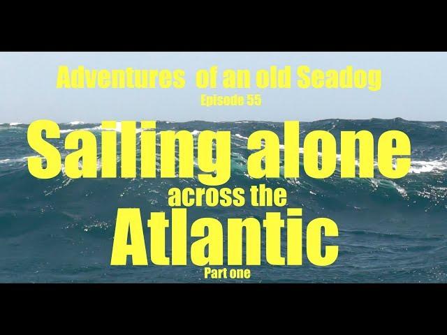 Sailing alone across the Atlantic pt1  Adventures of an old Seadog  epi55