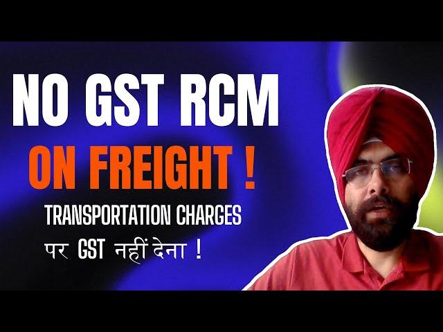 NO RCM ON FREIGHT UNDER GST I NO GST ON TOTAL TRANSPORTATION CHARGES ! GST ON GTA SERVICES