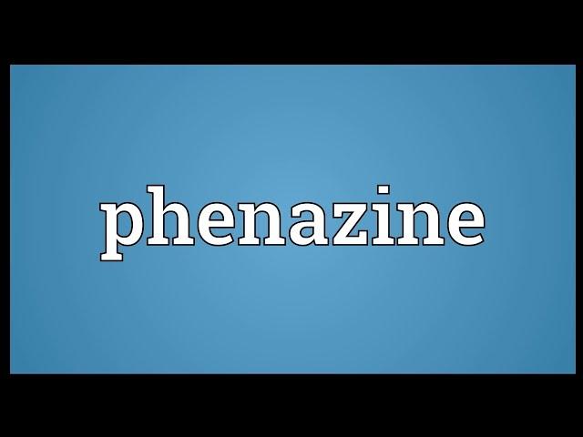 Phenazine meaning & pronounced