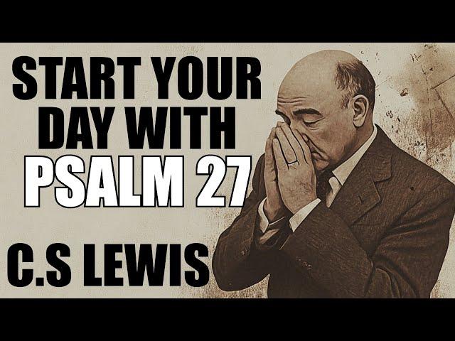 A Powerful Prayer to Start the Day with Psalm 27 and Lewis