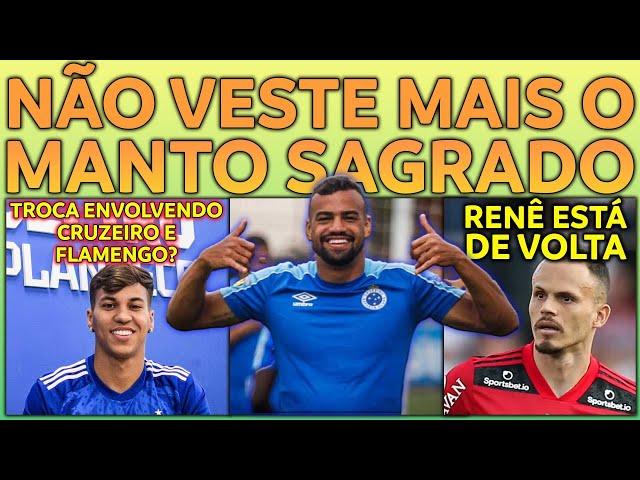 NÃO VESTE MAIS O MANTO | RENÊ DE VOLTA | TROCA ENVOLVENDO CRUZEIRO E FLAMENGO E+