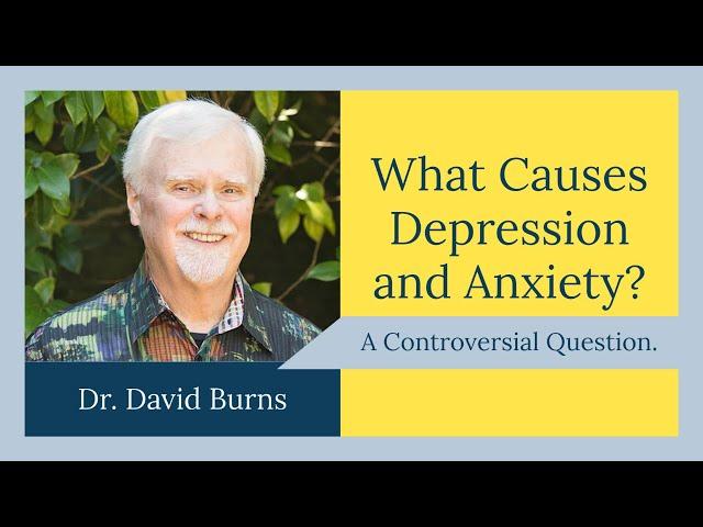 David Burns on What Causes Depression and Anxiety?