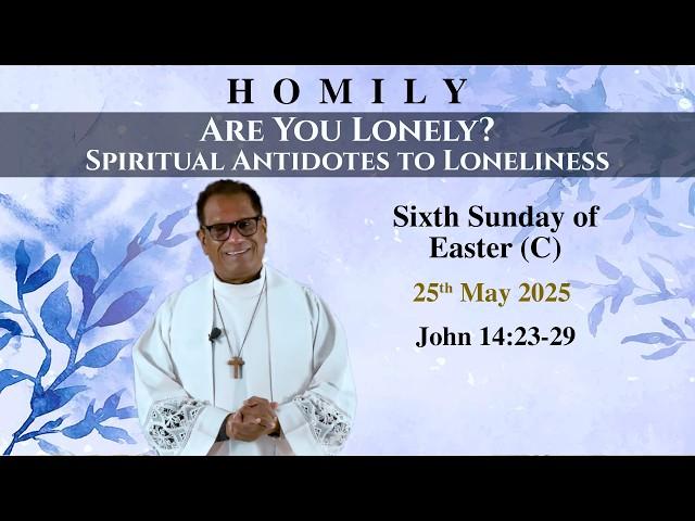 Homily | 6th Sunday of Easter (C) ARE YOU LONELY? Homily 25th May 2025