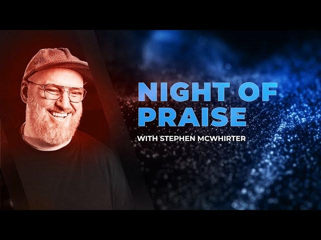 NIGHT OF PRAISE WITH STEPHEN MCWHIRTER@stephenmcwhirter | THE CHURCH AT BUSHLAND