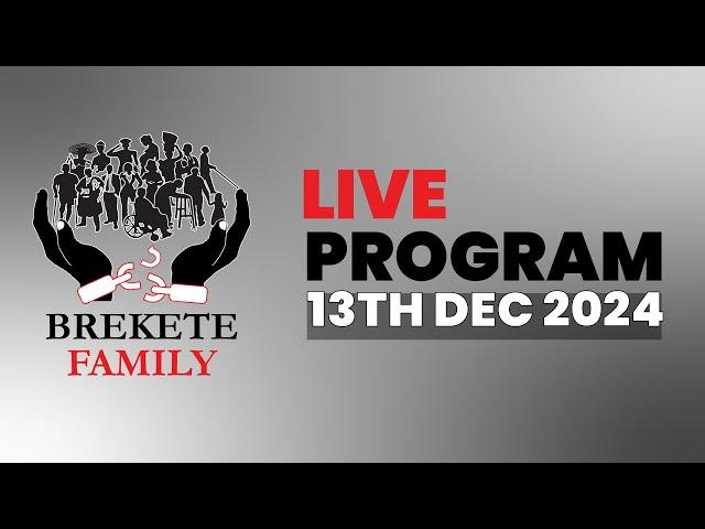 BREKETE FAMILY LIVE PROGRAM 13TH DECEMBER 2024