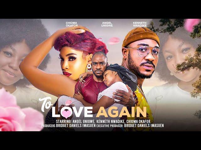 TO LOVE AGAIN - ANGEL UNIGWE, CHIOMA OKAFOR, KENNETH UWADIKE latest full 2024  nigerian movies