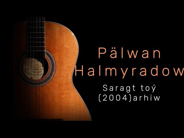 sayladym Aynam-Palwan Halmyradow (saragt toy)