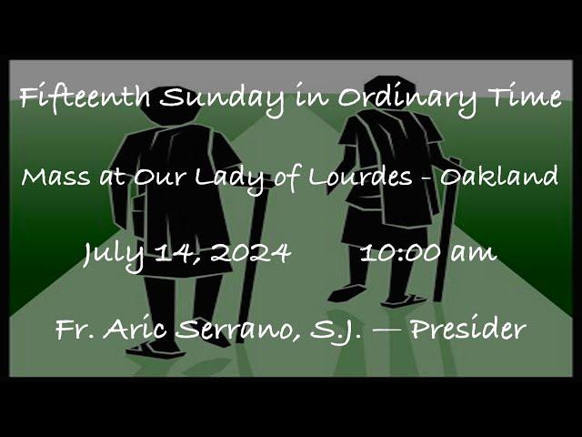 Fifteenth Sunday in Ordinary Time  -  Mass at Our Lady of Lourdes - Oakland - July 14, 2024