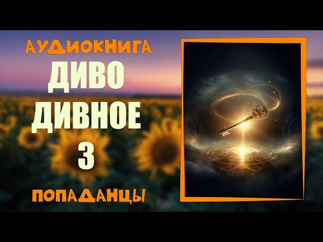 АУДИОКНИГА ПОПАДАНЦЫ: ДИВО ДИВНОЕ 3