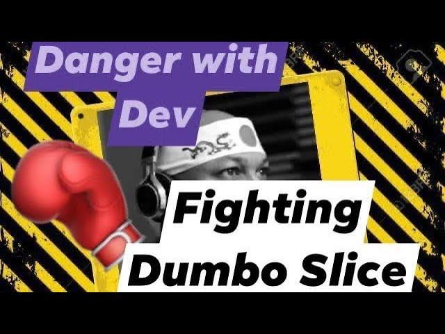 Danger with Dev Fighting Dumbo Slice