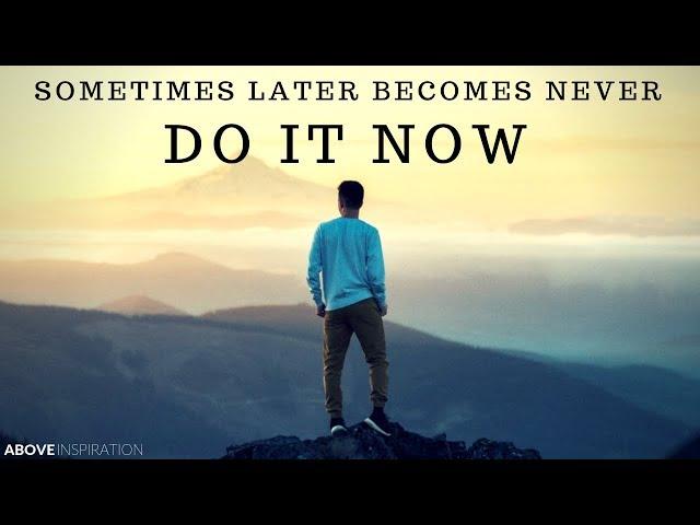 DO IT NOW | Sometimes Later Becomes Never - Inspirational & Motivational Video