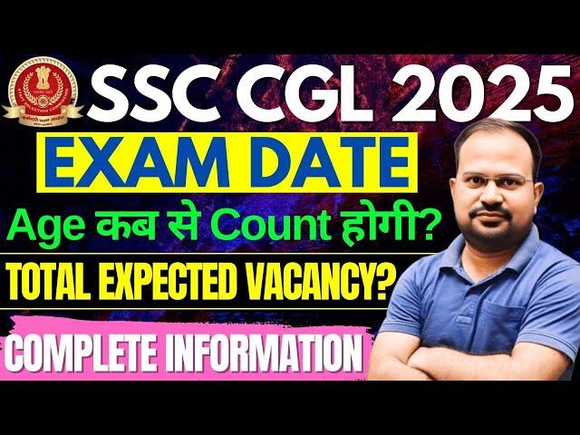 SSC CGL 2025 | exam date? | Age कब से count होगी? | Total expected Vacancy? | Complete information