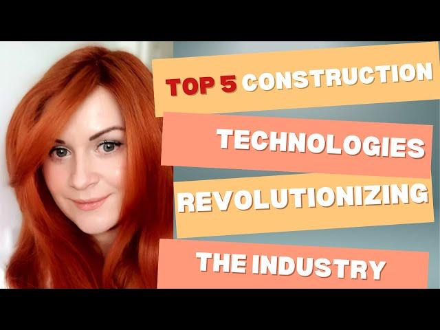 Top 5 Construction Technologies Revolutionizing The Industry