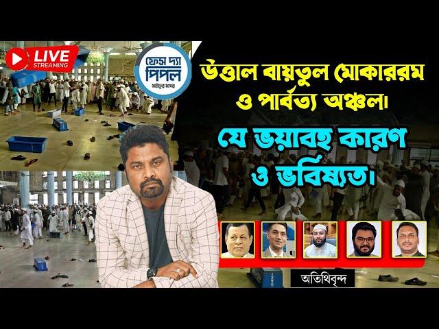 উত্তাল বায়তুল মোকাররম ও পার্বত্য অঞ্চল।যে ভয়াবহ কারণ ও ভবিষ্যত।