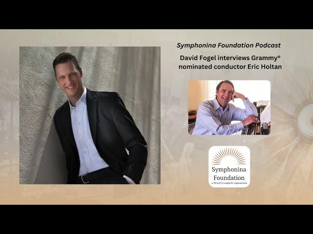 Symphonina Foundation Podcast, David Fogel interviews Grammy-nominated conductor Eric Holtan